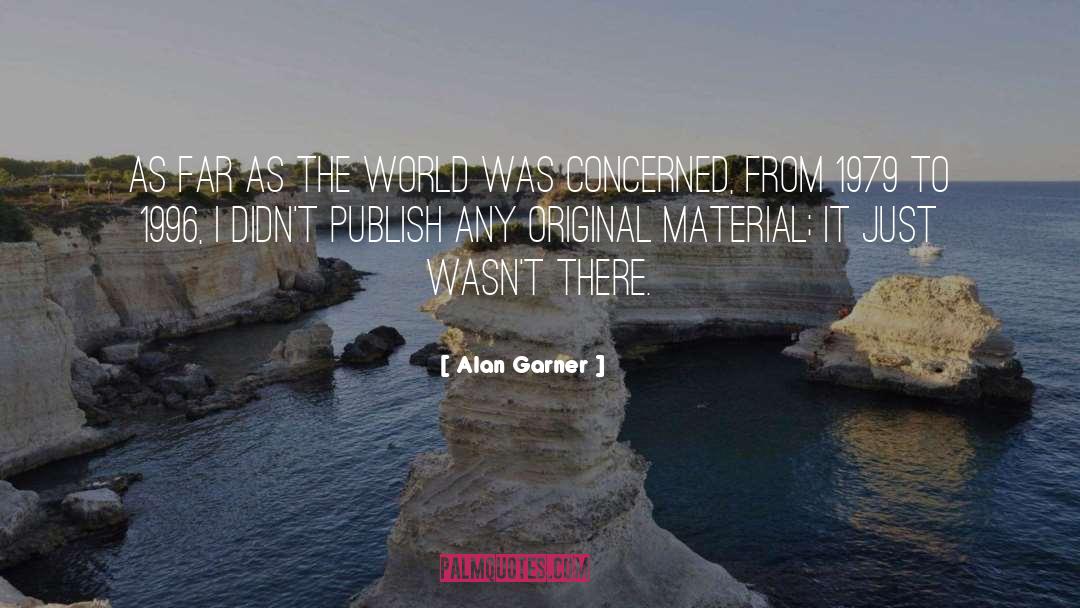 Alan Garner Quotes: As far as the world