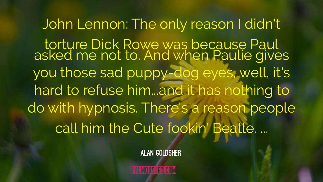 Alan Goldsher Quotes: John Lennon: The only reason