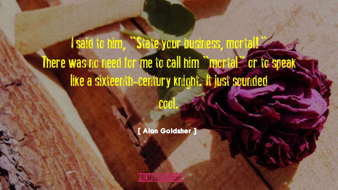 Alan Goldsher Quotes: I said to him, 