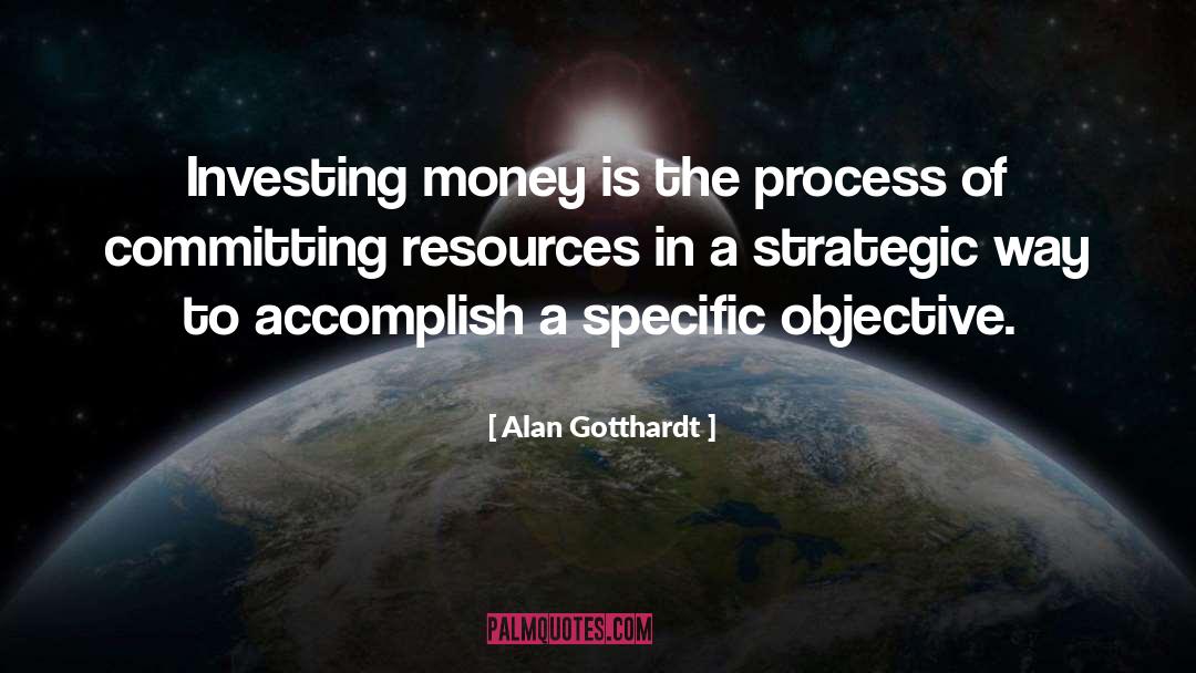 Alan Gotthardt Quotes: Investing money is the process