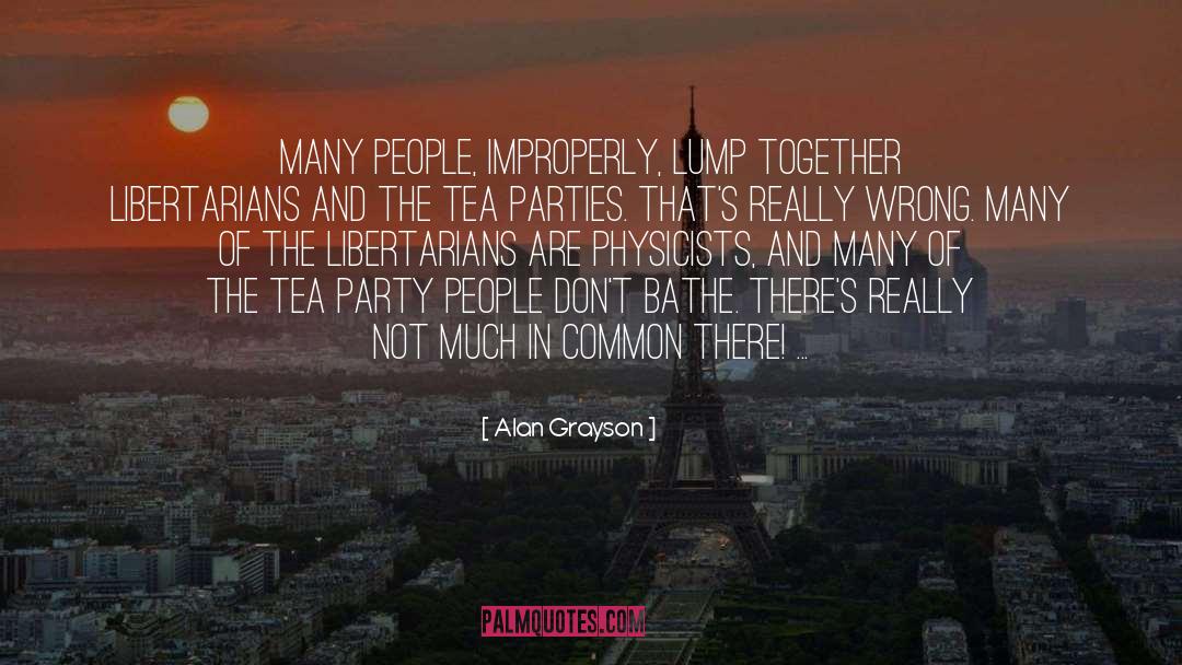 Alan Grayson Quotes: Many people, improperly, lump together