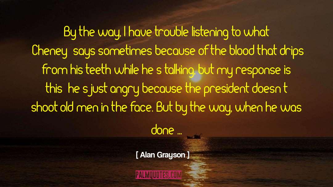 Alan Grayson Quotes: By the way, I have