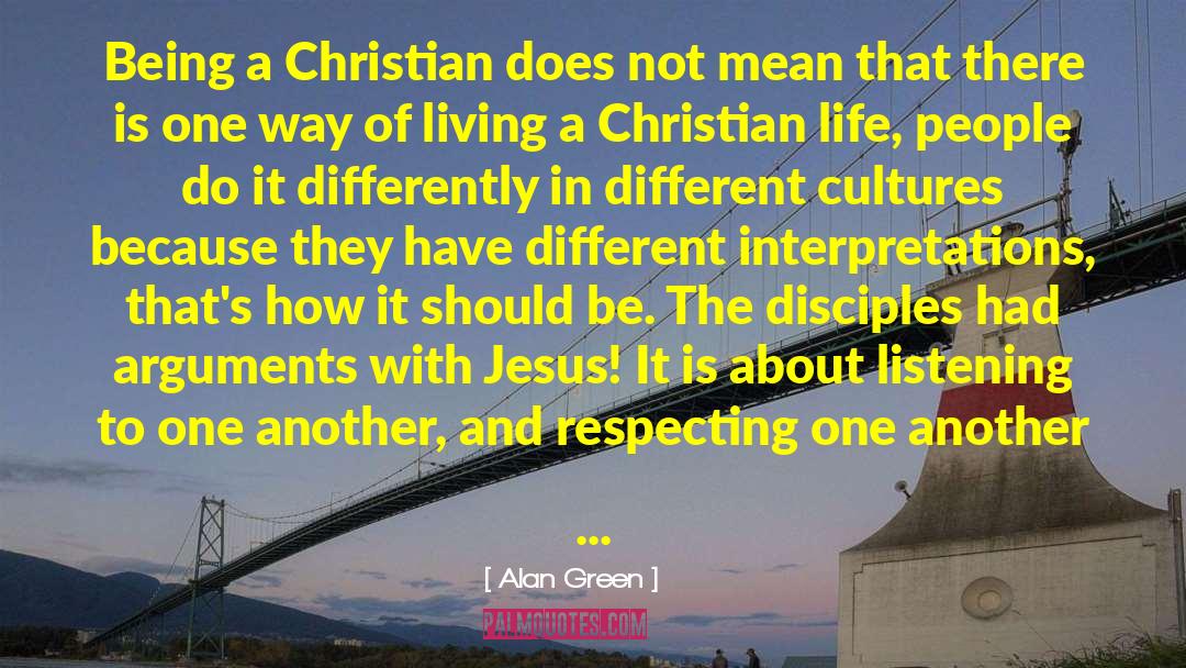 Alan Green Quotes: Being a Christian does not