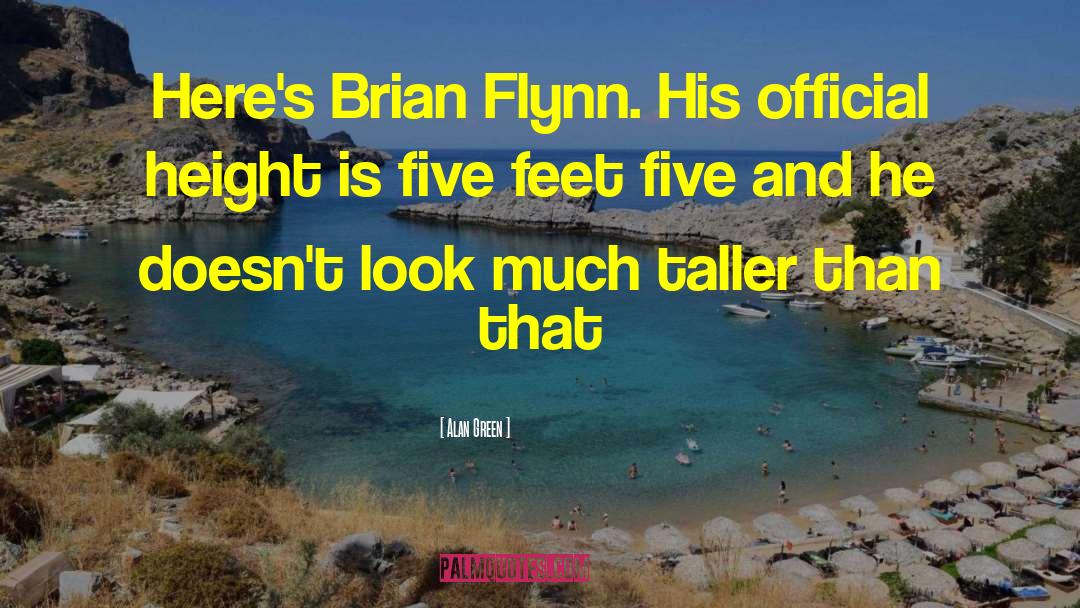 Alan Green Quotes: Here's Brian Flynn. His official