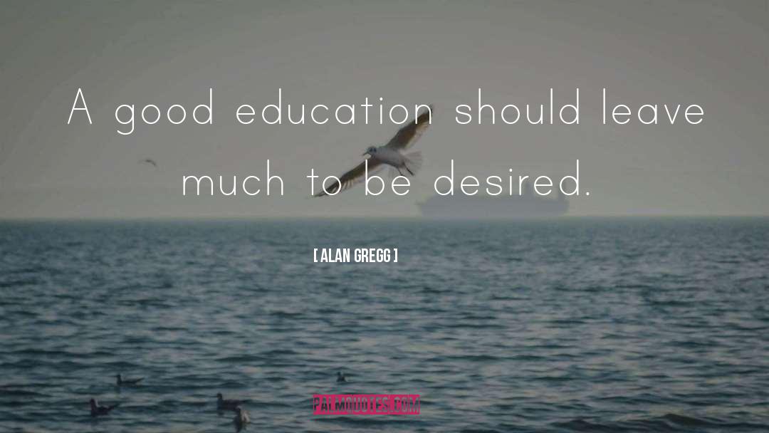 Alan Gregg Quotes: A good education should leave