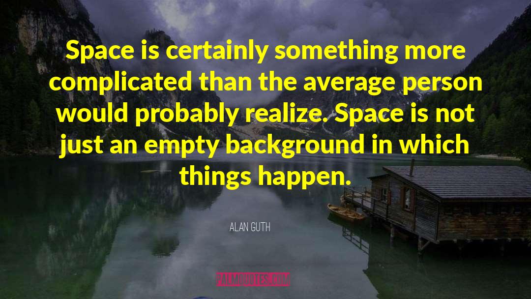 Alan Guth Quotes: Space is certainly something more