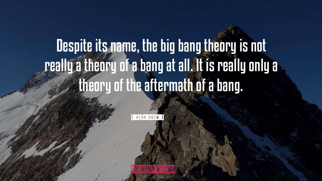 Alan Guth Quotes: Despite its name, the big