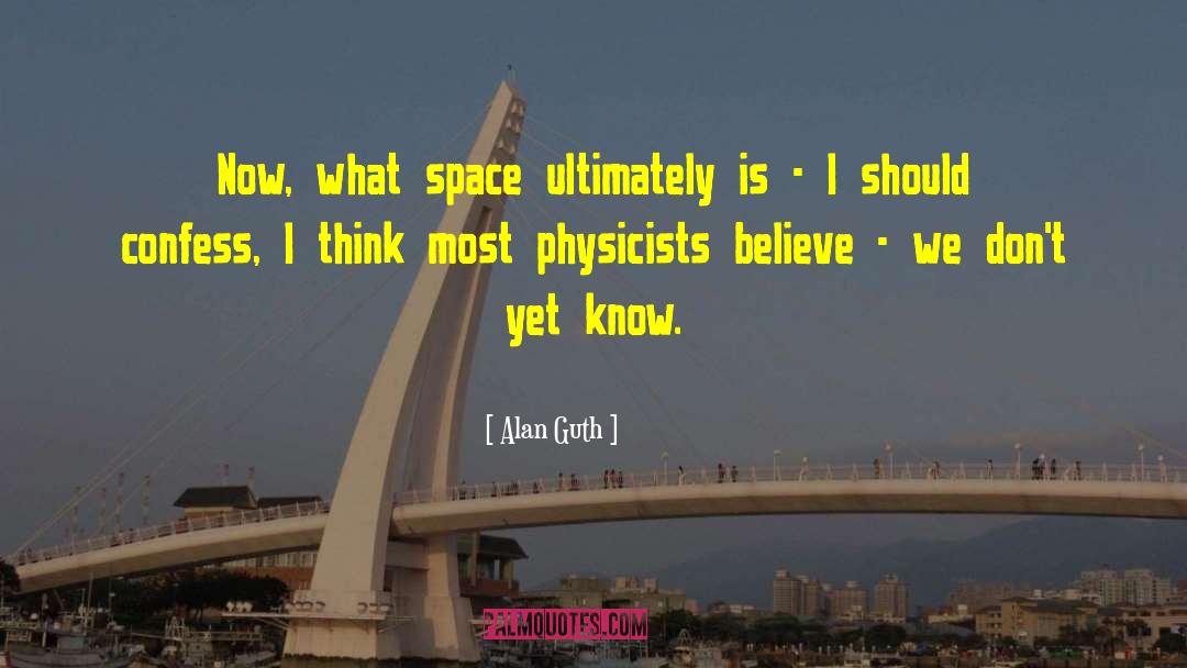 Alan Guth Quotes: Now, what space ultimately is