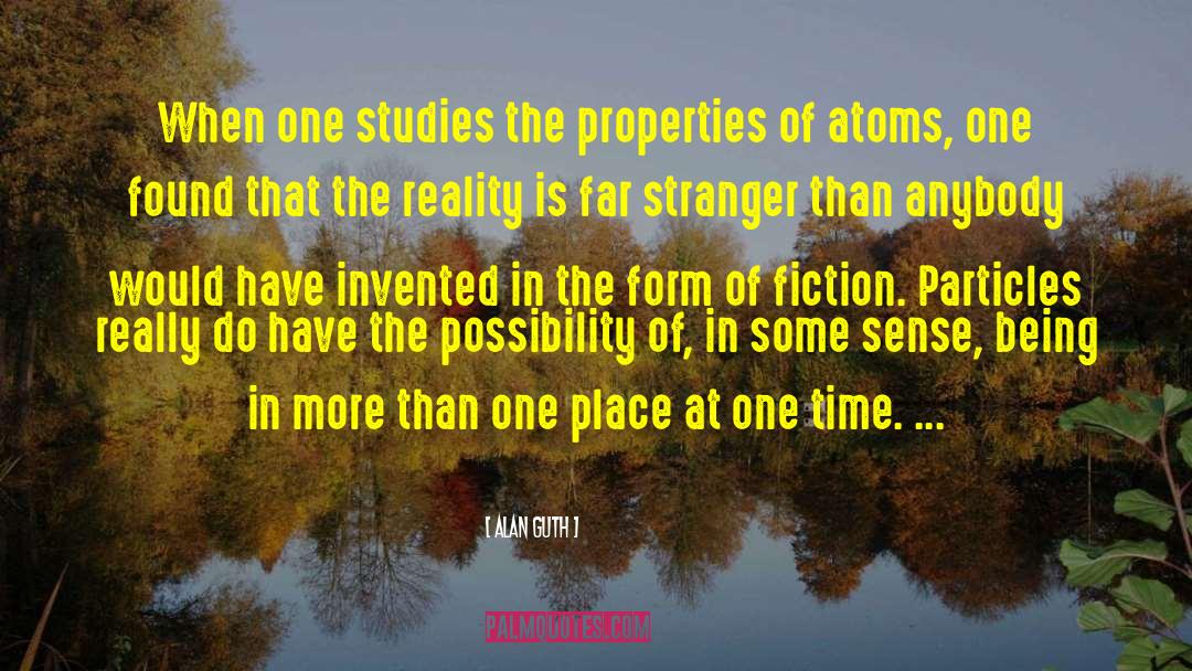 Alan Guth Quotes: When one studies the properties