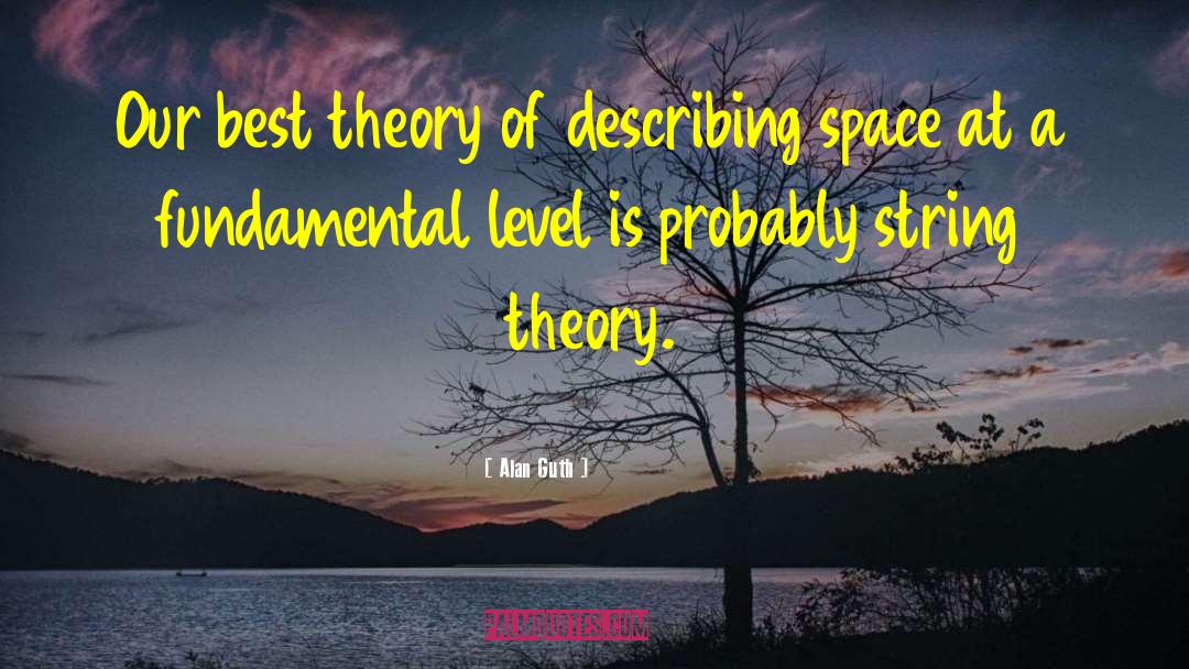 Alan Guth Quotes: Our best theory of describing
