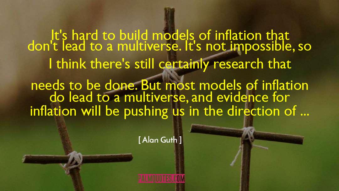 Alan Guth Quotes: It's hard to build models