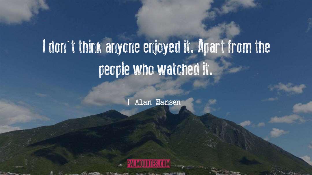 Alan Hansen Quotes: I don't think anyone enjoyed