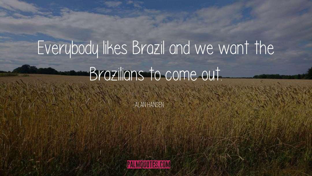 Alan Hansen Quotes: Everybody likes Brazil and we