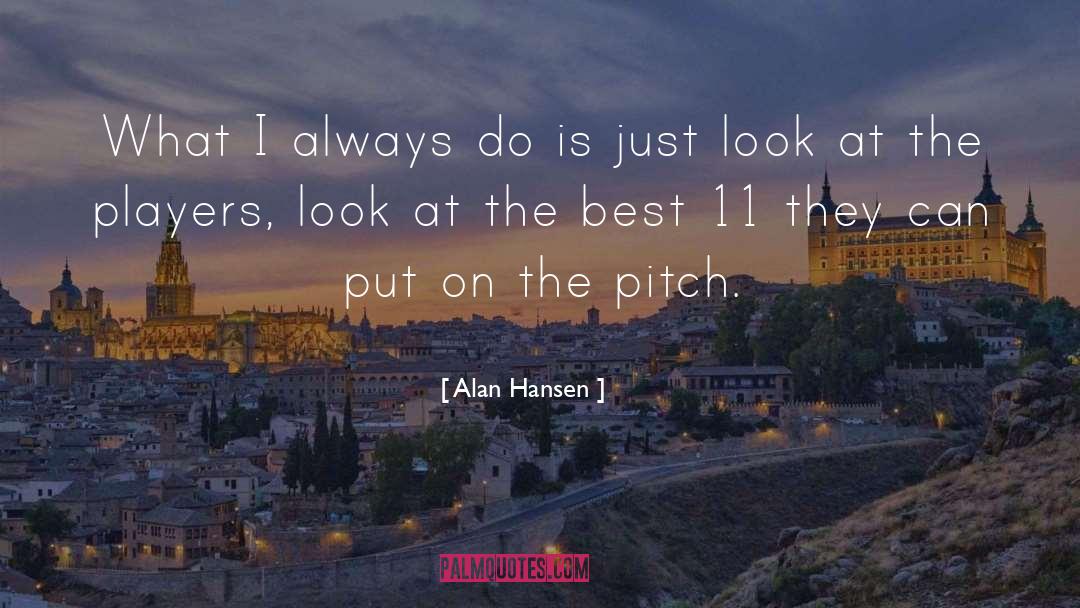Alan Hansen Quotes: What I always do is