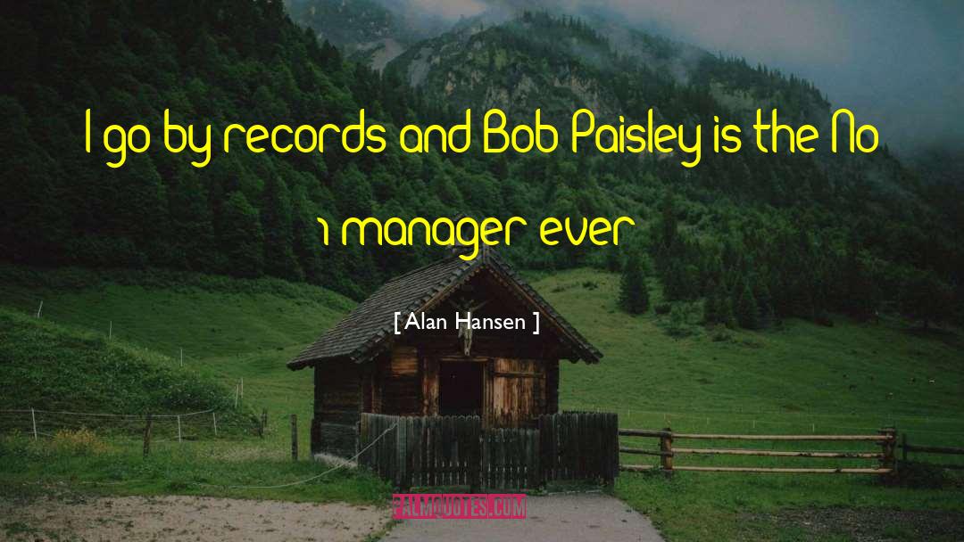 Alan Hansen Quotes: I go by records and