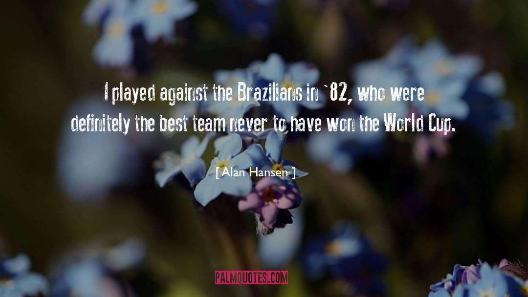 Alan Hansen Quotes: I played against the Brazilians