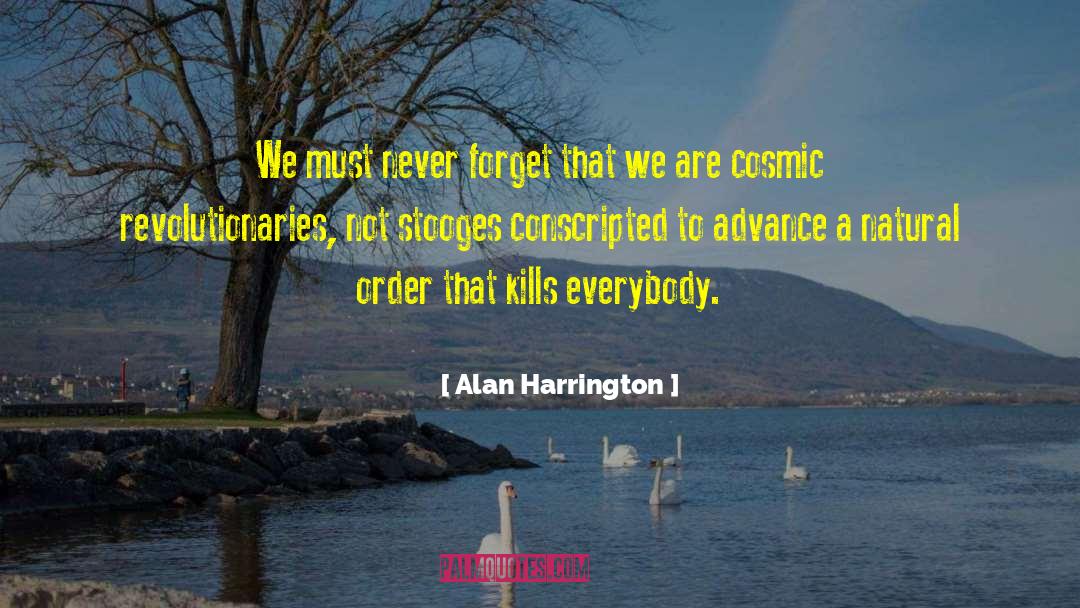 Alan Harrington Quotes: We must never forget that