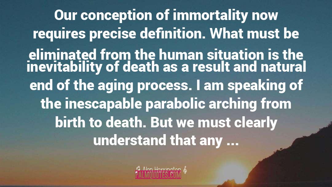 Alan Harrington Quotes: Our conception of immortality now
