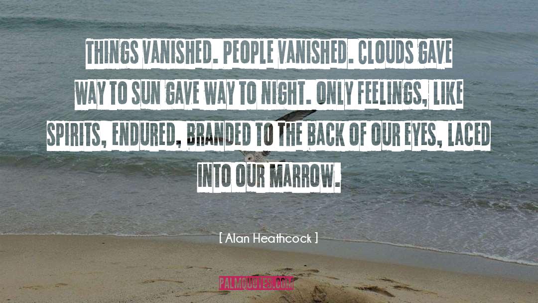 Alan Heathcock Quotes: Things vanished. People vanished. Clouds