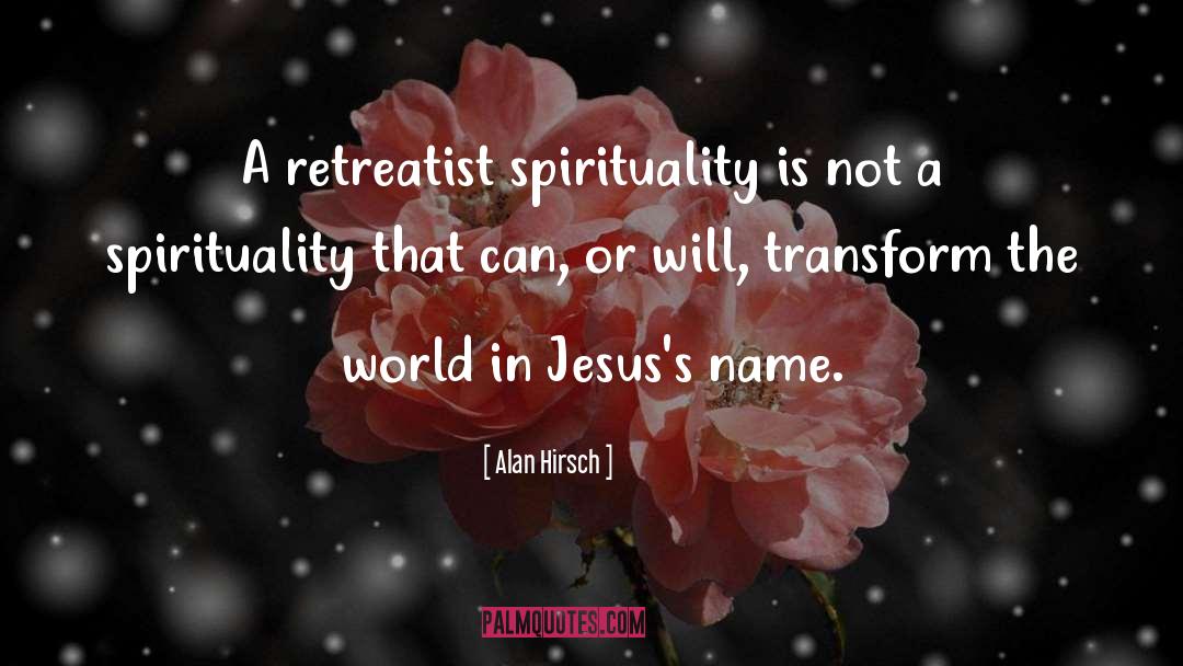 Alan Hirsch Quotes: A retreatist spirituality is not