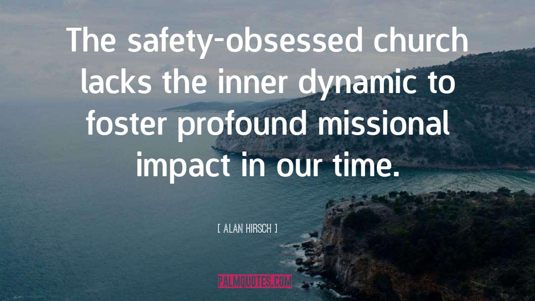 Alan Hirsch Quotes: The safety-obsessed church lacks the