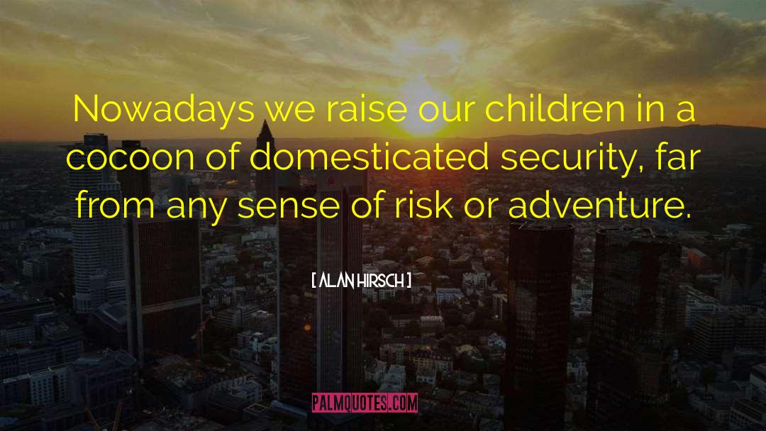 Alan Hirsch Quotes: Nowadays we raise our children