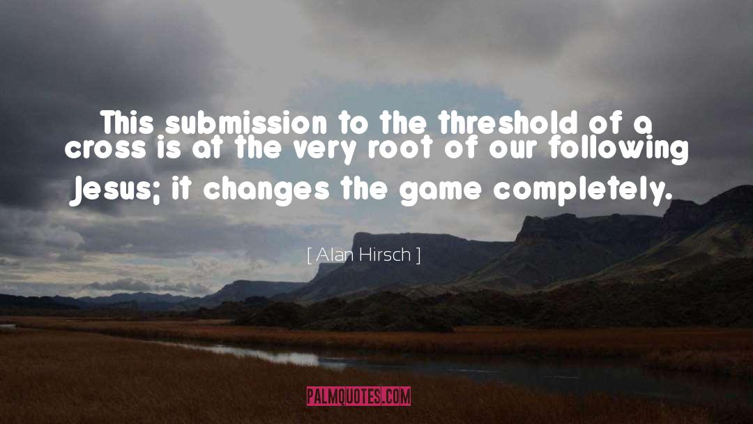 Alan Hirsch Quotes: This submission to the threshold