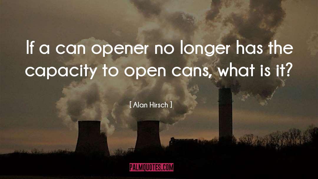 Alan Hirsch Quotes: If a can opener no