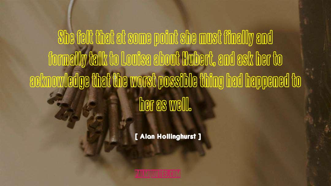 Alan Hollinghurst Quotes: She felt that at some