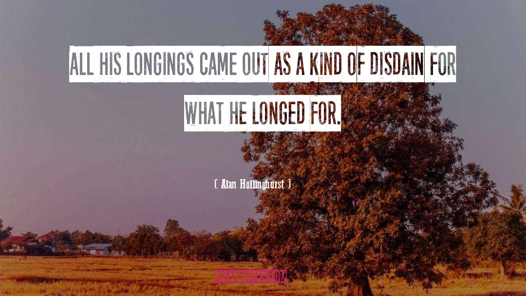 Alan Hollinghurst Quotes: All his longings came out