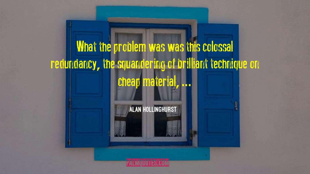 Alan Hollinghurst Quotes: What the problem was was