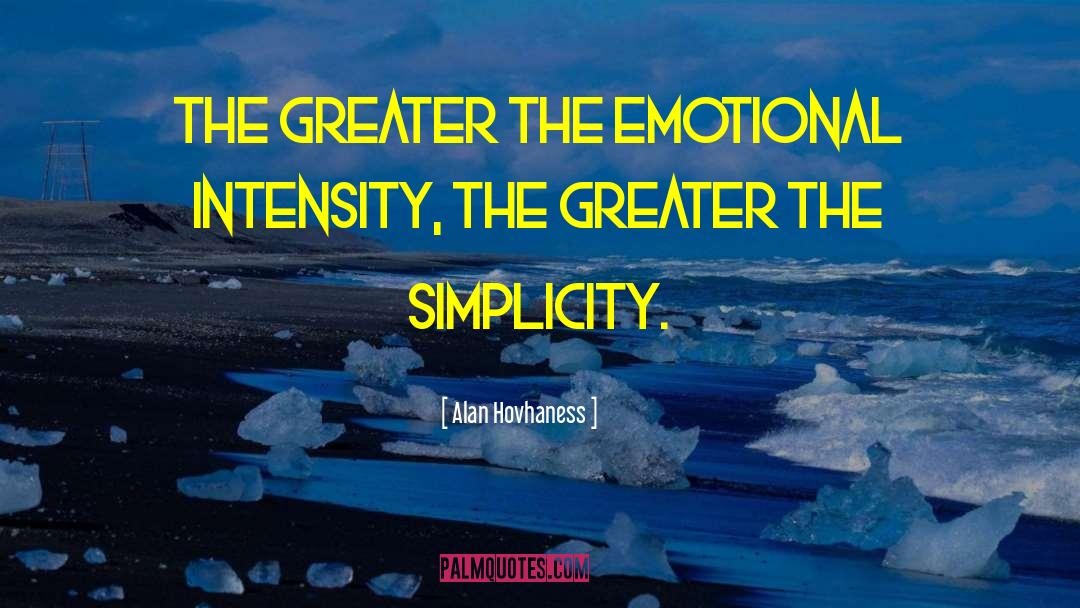 Alan Hovhaness Quotes: The greater the emotional intensity,