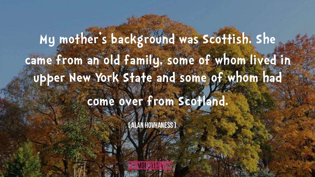 Alan Hovhaness Quotes: My mother's background was Scottish.