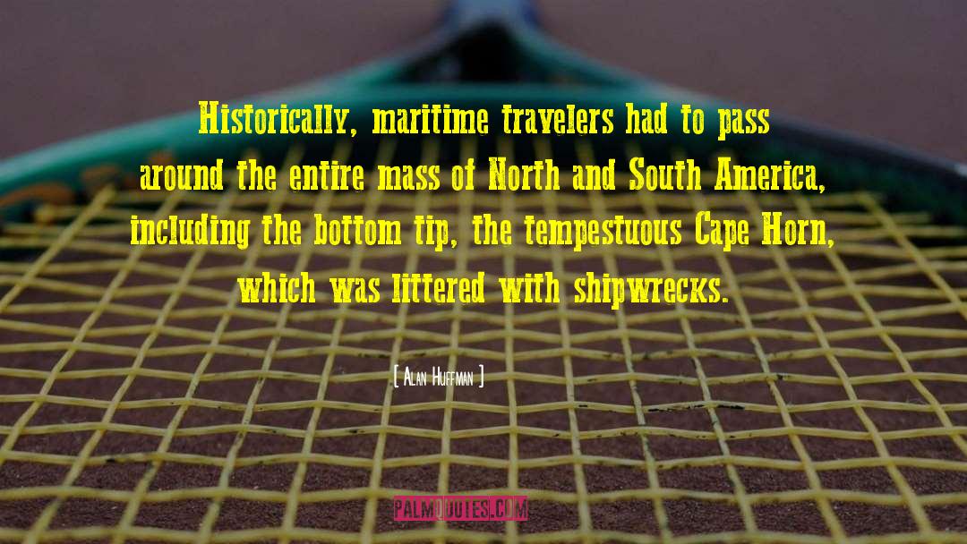 Alan Huffman Quotes: Historically, maritime travelers had to