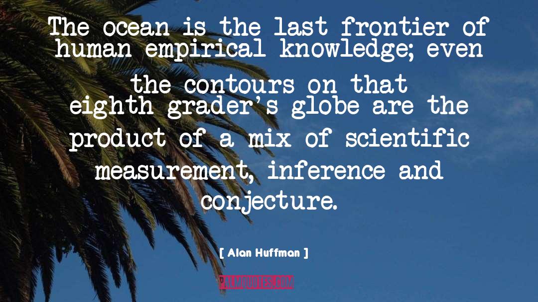 Alan Huffman Quotes: The ocean is the last