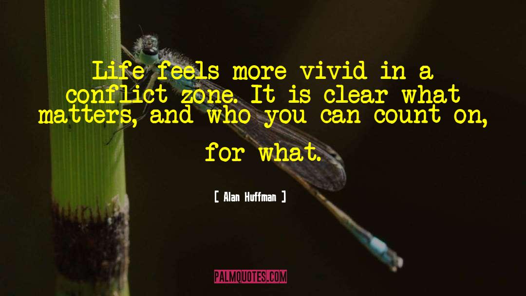 Alan Huffman Quotes: Life feels more vivid in
