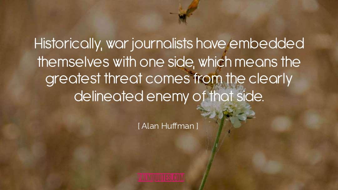 Alan Huffman Quotes: Historically, war journalists have embedded