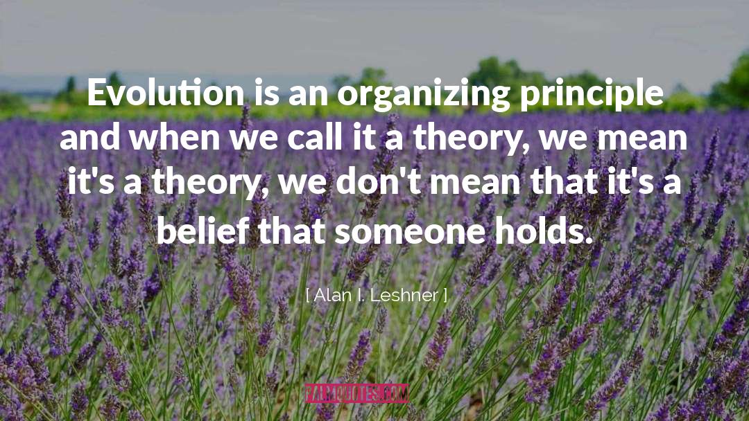 Alan I. Leshner Quotes: Evolution is an organizing principle