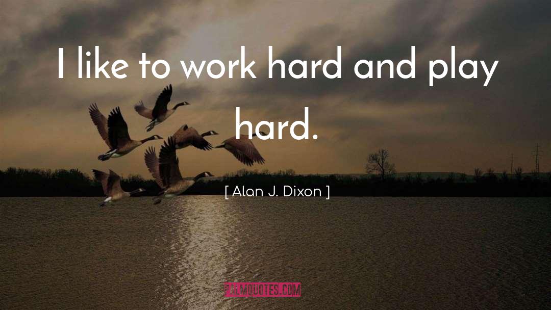 Alan J. Dixon Quotes: I like to work hard