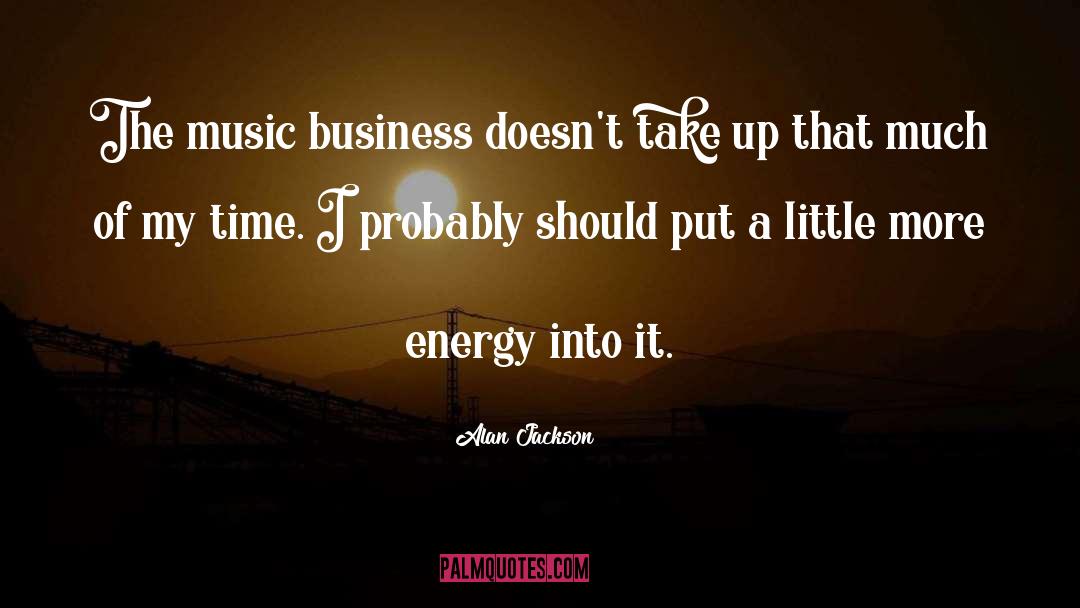 Alan Jackson Quotes: The music business doesn't take