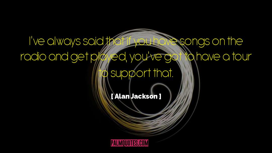 Alan Jackson Quotes: I've always said that if
