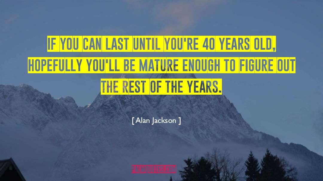 Alan Jackson Quotes: If you can last until