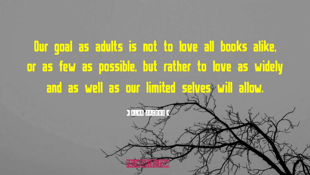 Alan Jacobs Quotes: Our goal as adults is