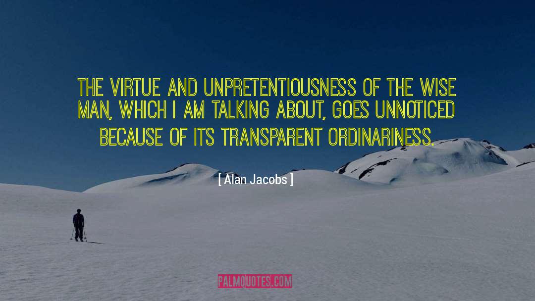 Alan Jacobs Quotes: The Virtue and unpretentiousness of