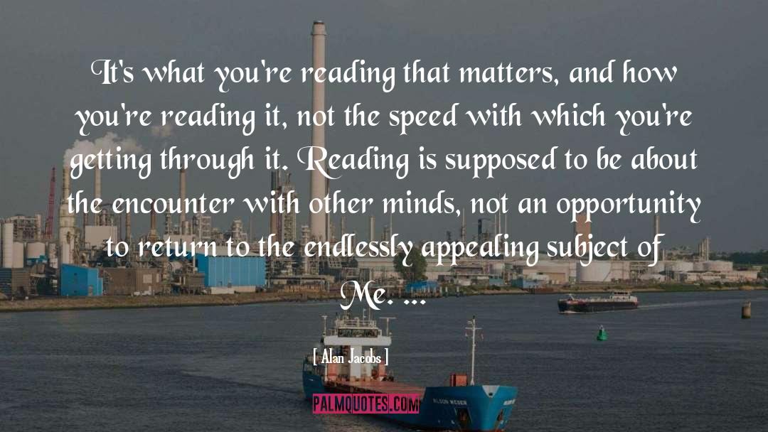 Alan Jacobs Quotes: It's what you're reading that