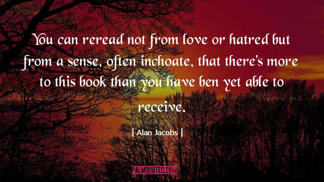 Alan Jacobs Quotes: You can reread not from