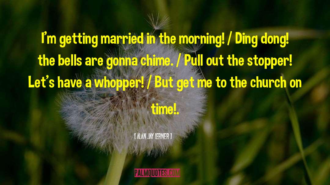 Alan Jay Lerner Quotes: I'm getting married in the