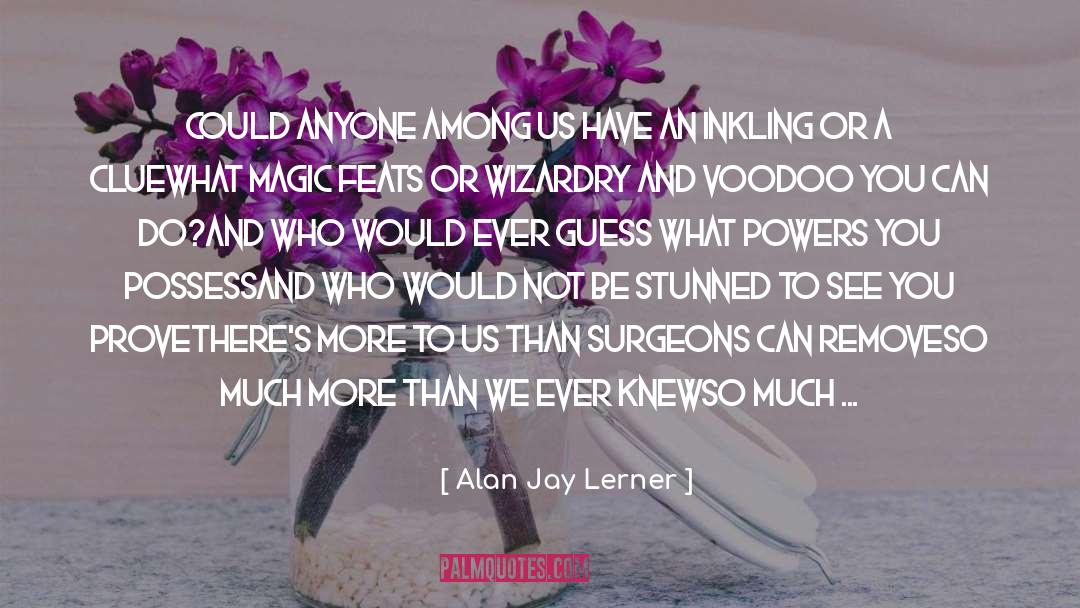 Alan Jay Lerner Quotes: Could anyone among us have