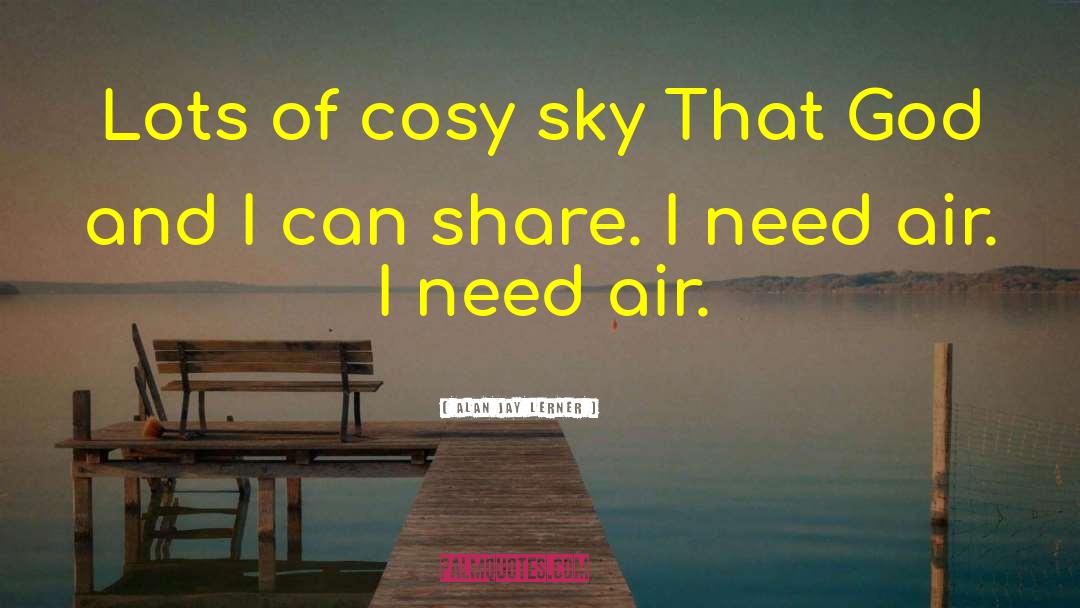 Alan Jay Lerner Quotes: Lots of cosy sky That