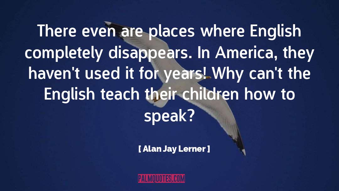 Alan Jay Lerner Quotes: There even are places where